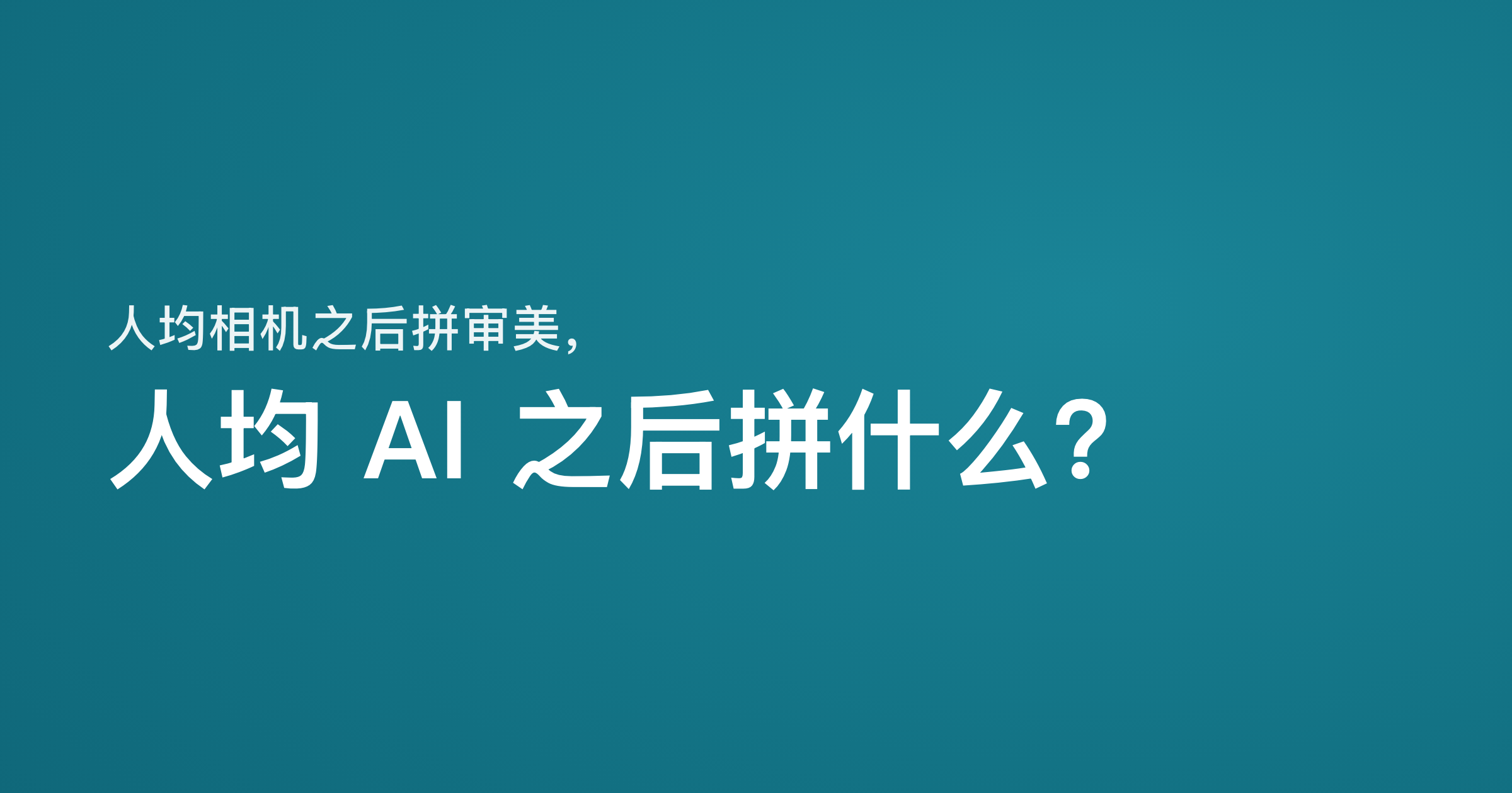 人均相机之后拼审美，人均 AI 之后拼什么——文章封面